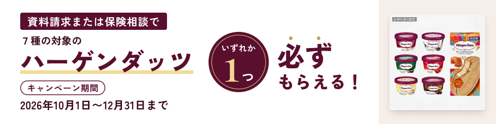 資料請求または保険相談で、7種の対象のハーゲンダッツからいずれか1つ必ずもらえる。キャンペーン期間は2026年10月1日〜12月31日
